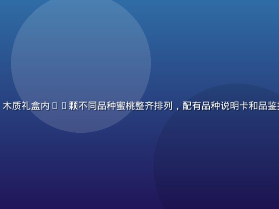 蜜桃成熟时臻品礼盒款，木质礼盒内12颗不同品种蜜桃整齐排列，配有品种说明卡和品鉴指南，商务礼赠高端大气